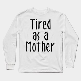 Tired As A Mother - Mommy To Be Long Sleeve T-Shirt